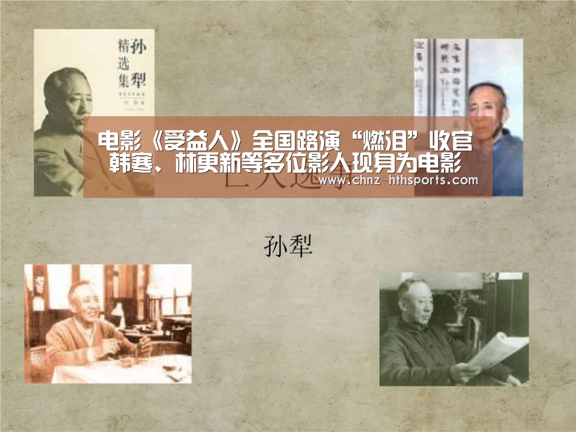 电影《受益人》全国路演“燃泪”收官 韩寒、林更新等多位影人现身为电影打call“华体会体育”(图1) 华体会体育