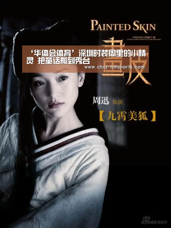 ‘华体会体育’深圳时装周里的小精灵 把童话搬到秀台(图1) 华体会体育